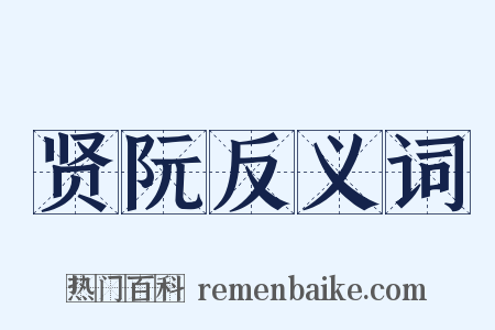 贤阮反义词是什么意思的图片